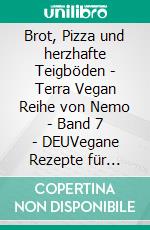 Brot, Pizza und herzhafte Teigböden - Terra Vegan Reihe von Nemo - Band 7 - DEUVegane Rezepte für echtes, schnelles und lebendiges Brot. E-book. Formato EPUB ebook