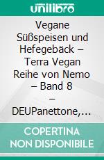 Vegane Süßspeisen und Hefegebäck – Terra Vegan Reihe von Nemo – Band 8 – DEUPanettone, Pandoro, Colomba und Backwaren. E-book. Formato EPUB ebook