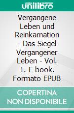 Vergangene Leben und Reinkarnation - Das Siegel Vergangener Leben - Vol. 1. E-book. Formato EPUB ebook