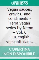 Vegan sauces, gravies, and condiments - Terra vegan series by Nemo – Vol. 6 - us english versionItalian vegan cuisine. E-book. Formato EPUB ebook