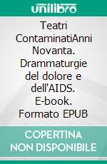 Teatri ContaminatiAnni Novanta. Drammaturgie del dolore e dell'AIDS. E-book. Formato EPUB ebook
