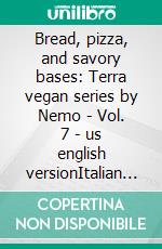 Bread, pizza, and savory bases: Terra vegan series by Nemo - Vol. 7 - us english versionItalian vegan cuisine. E-book. Formato EPUB ebook