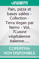 Pain, pizza et bases salées - Collection - Terra Vegan par Nemo - Vol. 7Cuisine végétalienne italienne. E-book. Formato EPUB ebook
