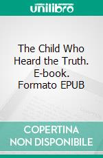 The Child Who Heard the Truth. E-book. Formato EPUB ebook
