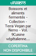 Boissons et aliments fermentés - Collection - Terra Vegan par Nemo - Vol. 9Cuisine végétalienne italienne. E-book. Formato EPUB ebook