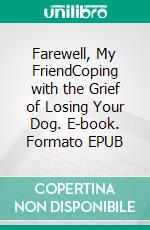 Farewell, My FriendCoping with the Grief of Losing Your Dog. E-book. Formato EPUB ebook
