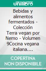 Bebidas y alimentos fermentados - Colección Terra vegan por Nemo - Volumen 9Cocina vegana italiana. E-book. Formato EPUB ebook