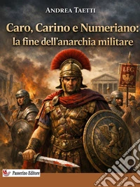 Caro, Carino e Numeriano: la fine dell'anarchia militare. E-book. Formato EPUB ebook
