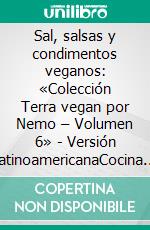 Sal, salsas y condimentos veganos: «Colección Terra vegan por Nemo – Volumen 6» - Versión LatinoamericanaCocina vegana italiana. E-book. Formato EPUB ebook