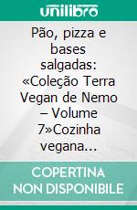 Pão, pizza e bases salgadas: «Coleção Terra Vegan de Nemo – Volume 7»Cozinha vegana italiana. E-book. Formato EPUB ebook