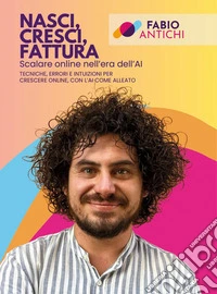 Nasci, cresci, fattura. Scalare online nell'era dell'AITecniche, errori e intuizioni per crescere online, con l'AI come alleato. E-book. Formato EPUB ebook