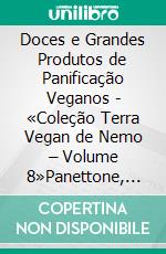 Doces e Grandes Produtos de Panificação Veganos - «Coleção Terra Vegan de Nemo – Volume 8»Panettone, Pandoro, Colomba e doces de forno. E-book. Formato EPUB ebook