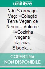 Não Sformaggi Veg: «Coleção Terra Vegan de Nemo – Volume 4»Cozinha vegana italiana. E-book. Formato EPUB ebook