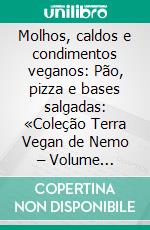 Molhos, caldos e condimentos veganos: Pão, pizza e bases salgadas: «Coleção Terra Vegan de Nemo – Volume 6»Cozinha vegana italiana. E-book. Formato EPUB ebook