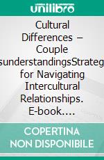 Cultural Differences – Couple MisunderstandingsStrategies for Navigating Intercultural Relationships. E-book. Formato EPUB ebook