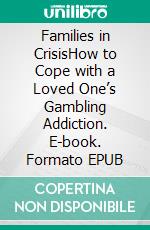 Families in CrisisHow to Cope with a Loved One’s Gambling Addiction. E-book. Formato EPUB ebook