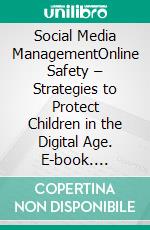 Social Media ManagementOnline Safety – Strategies to Protect Children in the Digital Age. E-book. Formato EPUB ebook