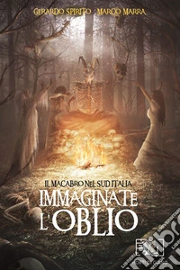 Immaginate l’oblioIl macabro nel Sud Italia. E-book. Formato EPUB ebook