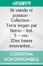 Ni viande ni poisson - Collection - Terra Vegan par Nemo - Vol. 5 – rev. 2Des bases innovantes pour créer des plats à base de légumes. E-book. Formato EPUB ebook