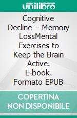Cognitive Decline – Memory LossMental Exercises to Keep the Brain Active. E-book. Formato EPUB ebook