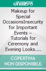 Makeup for Special OccasionsInsecurity for Important Events – Tutorials for Ceremony and Evening Looks. E-book. Formato EPUB ebook