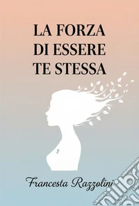 La forza di essere te stessaGuida pratica per aumentare l'autostima, liberarti dal giudizio e splendere ogni giorno. E-book. Formato EPUB ebook