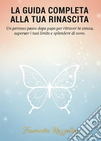 La guida completa la tua rinascitaUn percorso passo dopo passo per ritrovare te stessa, superare i tuoi limiti e splendere di nuovo.". E-book. Formato EPUB ebook