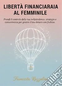 Libertà finanziaria al femminilePrendi il controllo della tua indipendenza: strategie e consapevolezza per gestire il tuo denaro con fiducia.". E-book. Formato EPUB ebook