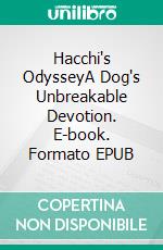Hacchi's OdysseyA Dog's Unbreakable Devotion. E-book. Formato EPUB ebook