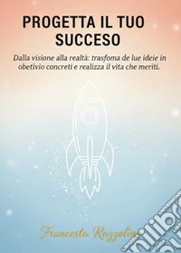 Progetta il tuo successoDalla visione alla realtà: trasforma le tue idee in obiettivi concreti e realizza la vita che meriti.. E-book. Formato EPUB ebook