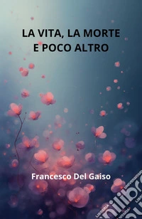La vita, la morte e poco altro. E-book. Formato EPUB ebook