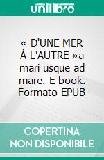 « D'UNE MER À L'AUTRE »a mari usque ad mare. E-book. Formato EPUB ebook