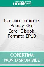 RadianceLuminous Beauty Skin Care. E-book. Formato EPUB ebook