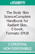 The Body Skin ScienceComplete Handbook for Radiant Skin. E-book. Formato EPUB ebook