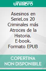 Asesinos en SerieLos 20 Criminales más Atroces de la Historia. E-book. Formato EPUB ebook