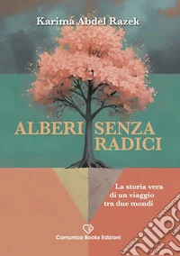 Alberi Senza RadiciLa storia vera di un viaggio tra due mondi. E-book. Formato EPUB ebook
