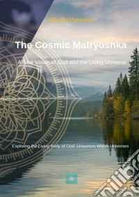 The Cosmic MatryoshkaA New Vision of God and the Living Universe. E-book. Formato EPUB ebook