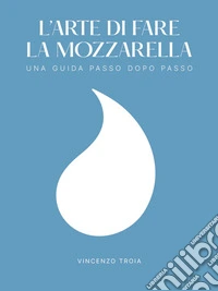 L'arte di fare la MozzarellaBase. E-book. Formato PDF ebook