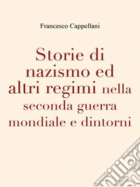 Storie di nazismo ed altri regimi nella seconda guerra mondiale e dintorni. E-book. Formato EPUB ebook