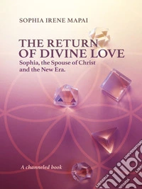 The return of Divine Love. Sophia, the spouse of Christ, and the New Era. E-book. Formato EPUB ebook