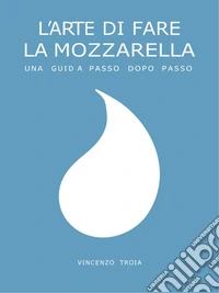 L'arte di fare la MozzarellaBase. E-book. Formato EPUB ebook