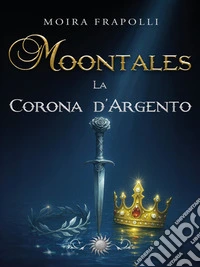 Moontales. La Corona d'Argento. E-book. Formato EPUB ebook