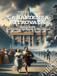 La sapienza ritrovataRoma 2055, sulle tracce del baule di Sarnettini. E-book. Formato EPUB ebook