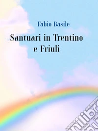 Santuari in Trentino e Friuli. E-book. Formato EPUB ebook