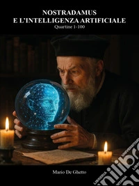 Nostradamus e l'intelligenza artificialeQuartine 1-100. E-book. Formato EPUB ebook