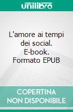L'amore ai tempi dei social. E-book. Formato EPUB ebook