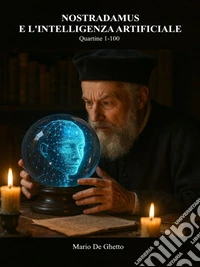 Nostradamus e l'intelligenza artificialeQuartine 1-100. E-book. Formato PDF ebook