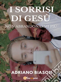 I sorrisi di GesùNon abbandonarmi più. E-book. Formato EPUB ebook