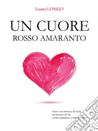 Un cuore rosso amarantoTutto è un intreccio di scelte, un incrocio di vite a volte maledette, a volte benedette.. E-book. Formato EPUB ebook