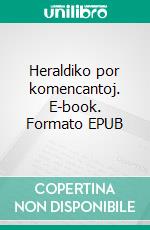 Heraldiko por komencantoj. E-book. Formato EPUB ebook